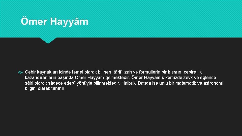 Ömer Hayyâm Cebir kaynakları içinde temel olarak bilinen, târif, izah ve formüllerin bir kısmını