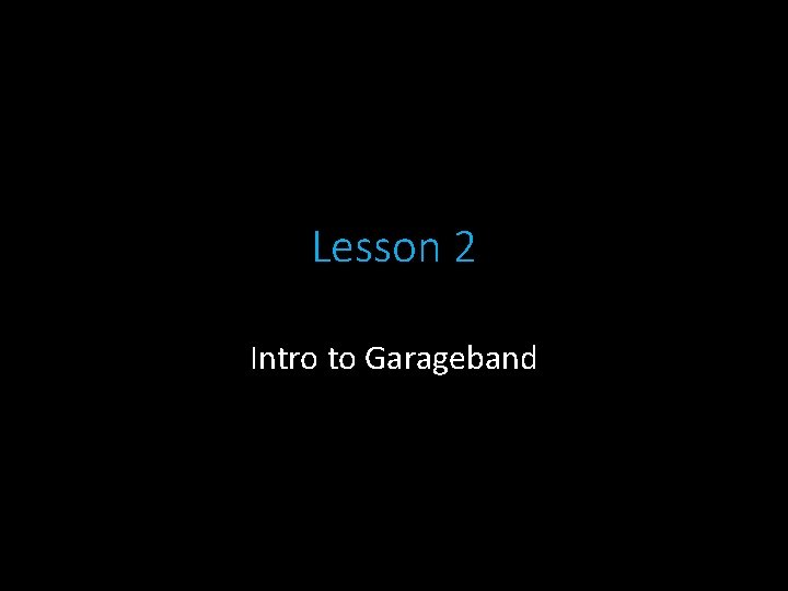 Lesson 2 Intro to Garageband 