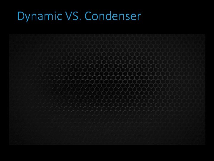 Dynamic VS. Condenser 