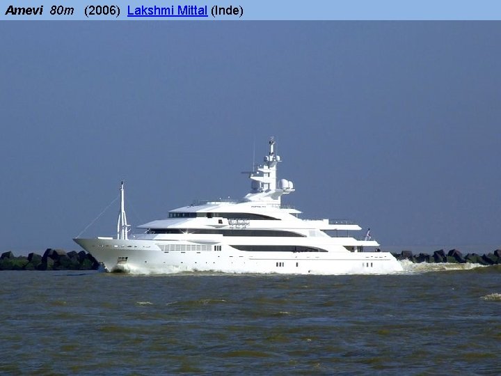 Amevi 80 m (2006) Lakshmi Mittal (Inde) 