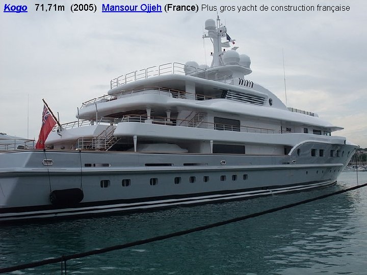 Kogo 71, 71 m (2005) Mansour Ojjeh (France) Plus gros yacht de construction française