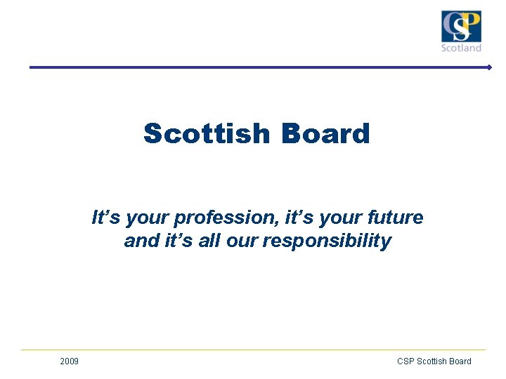 Scottish Board It’s your profession, it’s your future and it’s all our responsibility 2009