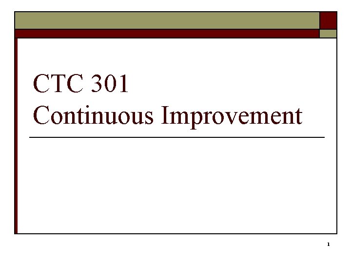 CTC 301 Continuous Improvement 1 