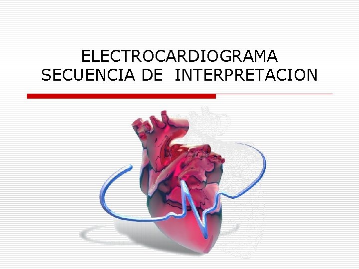 ELECTROCARDIOGRAMA SECUENCIA DE INTERPRETACION ELECTROCARDIOGRAMA SECUENCIA DE INTERPRETACION