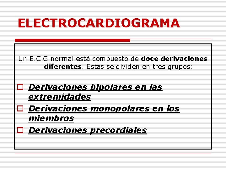 ELECTROCARDIOGRAMA Un E. C. G normal está compuesto de doce derivaciones diferentes. Estas se ELECTROCARDIOGRAMA Un E. C. G normal está compuesto de doce derivaciones diferentes. Estas se