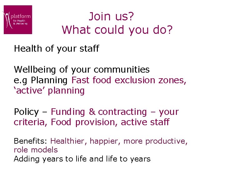 Join us? What could you do? Health of your staff Wellbeing of your communities