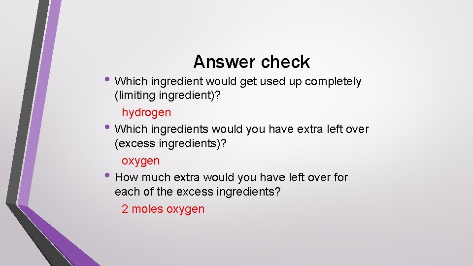 Answer check • Which ingredient would get used up completely • • (limiting ingredient)?