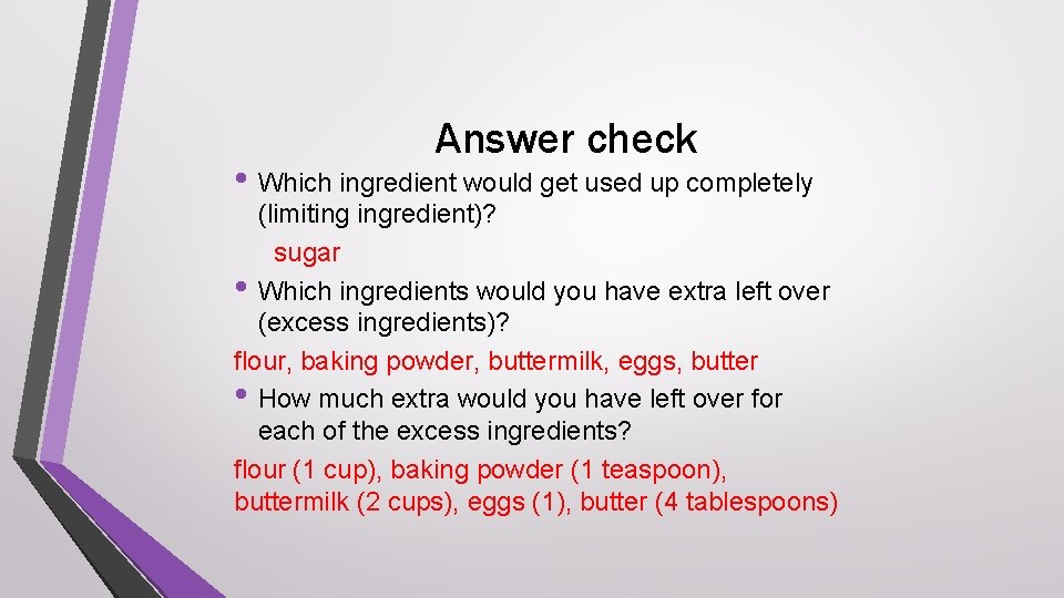 Answer check • Which ingredient would get used up completely (limiting ingredient)? sugar •