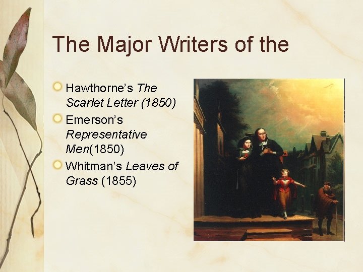 The Major Writers of the Hawthorne’s The Scarlet Letter (1850) Emerson’s Representative Men(1850) Whitman’s