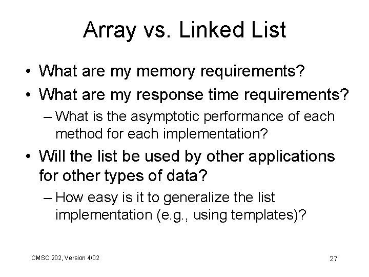 Array vs. Linked List • What are my memory requirements? • What are my