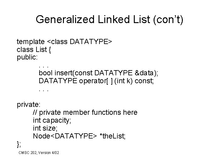 Generalized Linked List (con’t) template <class DATATYPE> class List { public: . . .