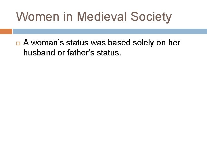 Women in Medieval Society A woman’s status was based solely on her husband or