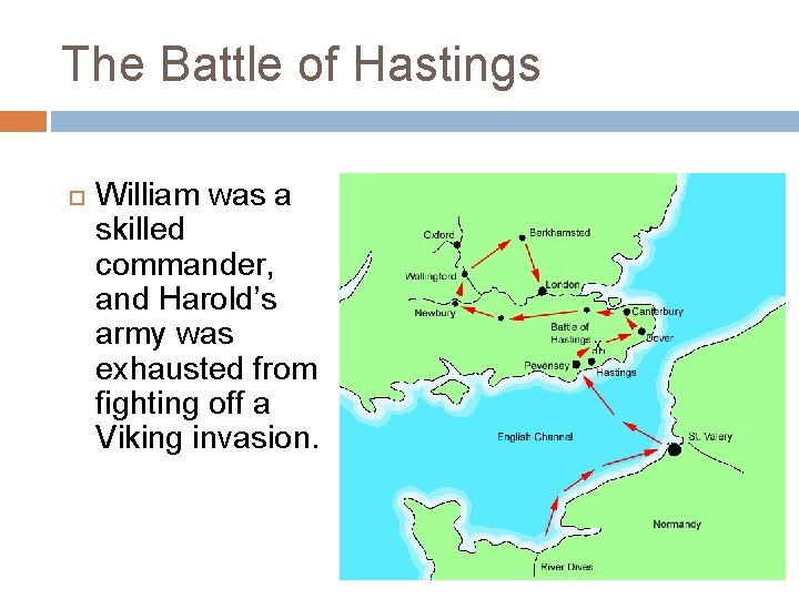 The Battle of Hastings William was a skilled commander, and Harold’s army was exhausted