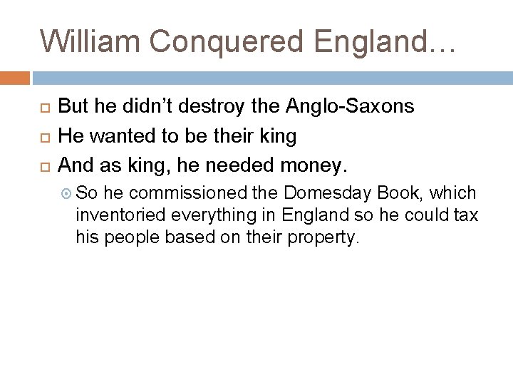 William Conquered England… But he didn’t destroy the Anglo-Saxons He wanted to be their