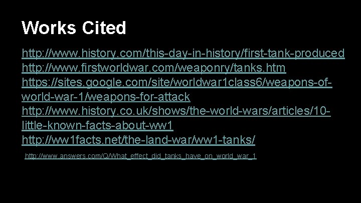 Works Cited http: //www. history. com/this-day-in-history/first-tank-produced http: //www. firstworldwar. com/weaponry/tanks. htm https: //sites. google.