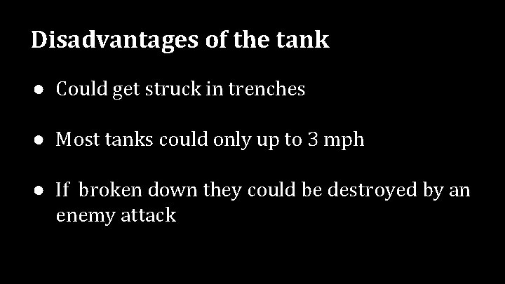 Disadvantages of the tank ● Could get struck in trenches ● Most tanks could