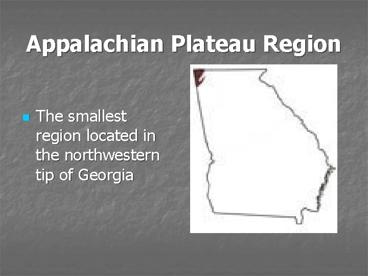 Appalachian Plateau Region n The smallest region located in the northwestern tip of Georgia