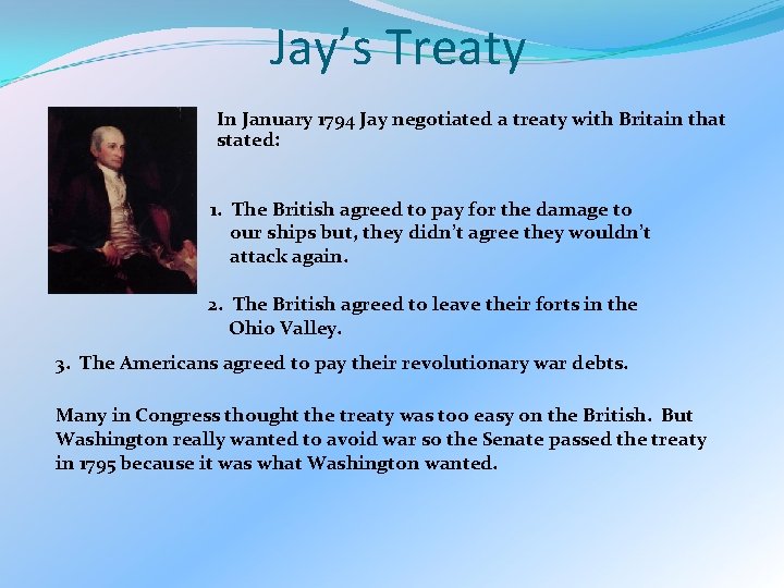 Jay’s Treaty In January 1794 Jay negotiated a treaty with Britain that stated: 1.