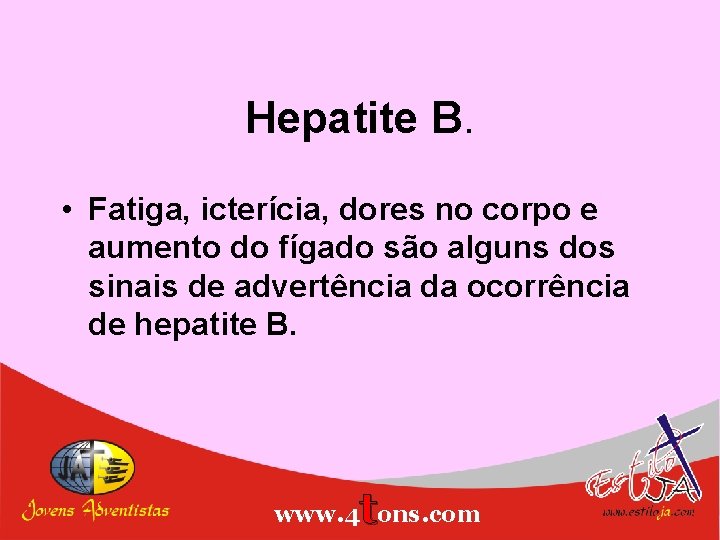 Hepatite B. • Fatiga, icterícia, dores no corpo e aumento do fígado são alguns