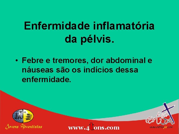 Enfermidade inflamatória da pélvis. • Febre e tremores, dor abdominal e náuseas são os