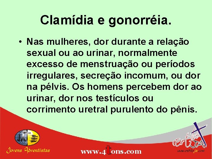 Clamídia e gonorréia. • Nas mulheres, dor durante a relação sexual ou ao urinar,