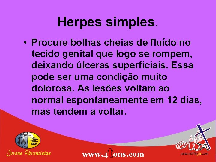 Herpes simples. • Procure bolhas cheias de fluído no tecido genital que logo se