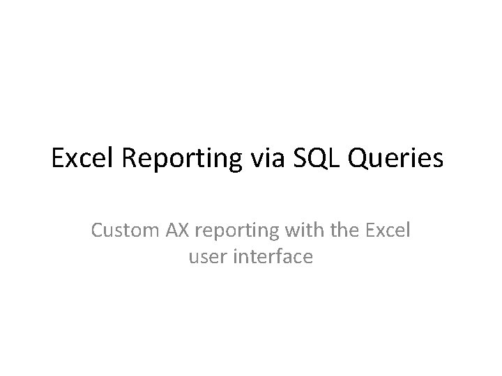 Excel Reporting via SQL Queries Custom AX reporting with the Excel user interface 