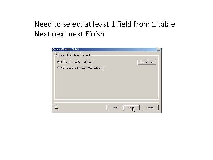 Need to select at least 1 field from 1 table Next next Finish 