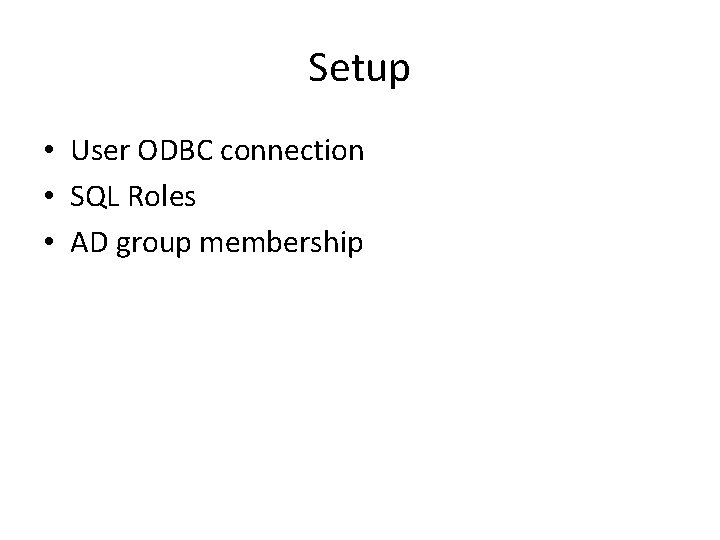 Setup • User ODBC connection • SQL Roles • AD group membership 