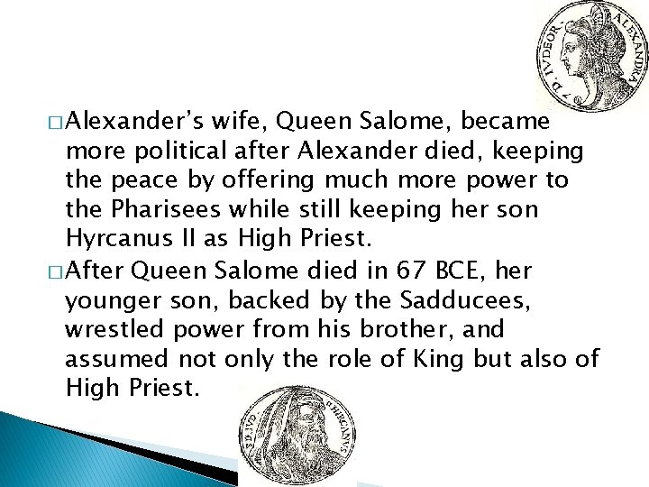 � Alexander’s wife, Queen Salome, became more political after Alexander died, keeping the peace