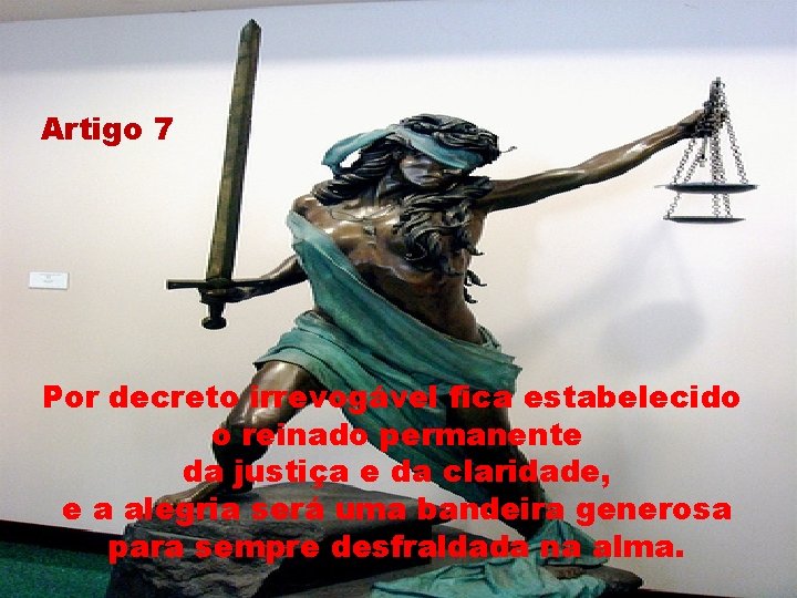 Artigo 7 Por decreto irrevogável fica estabelecido o reinado permanente da justiça e da