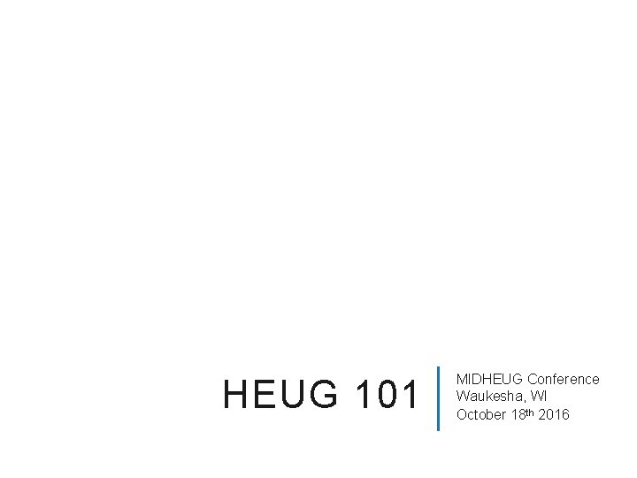HEUG 101 MIDHEUG Conference Waukesha, WI October 18 th 2016 