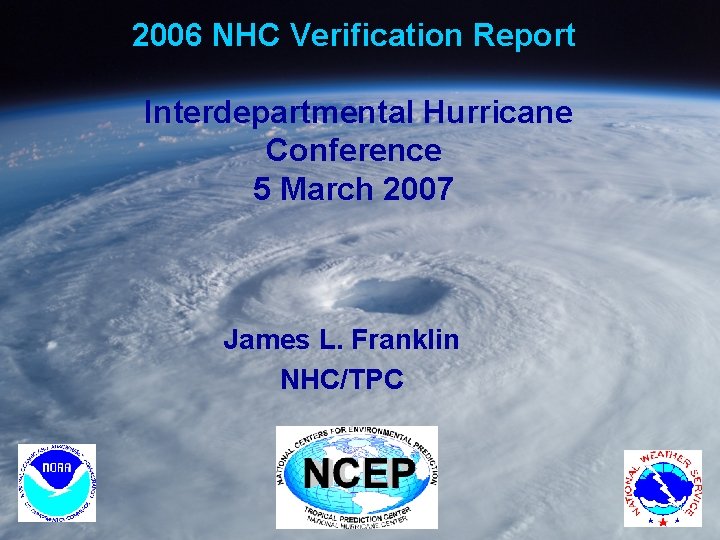 2006 NHC Verification Report Interdepartmental Hurricane Conference 5 March 2007 James L. Franklin NHC/TPC