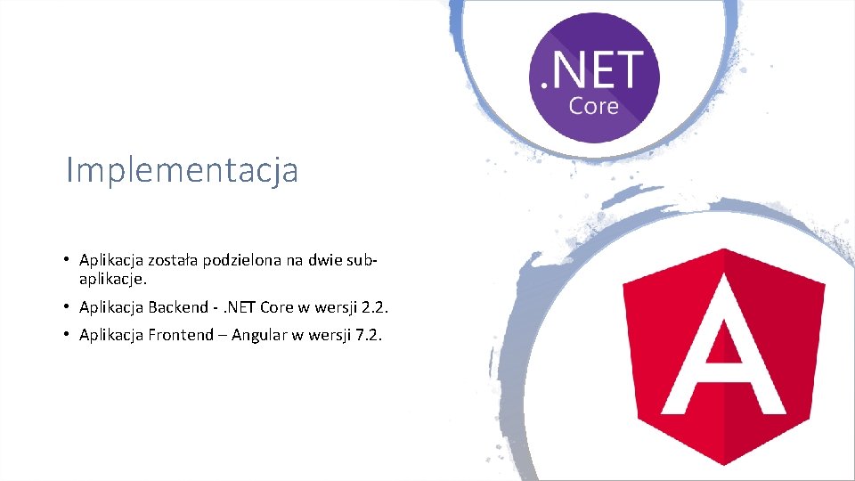 Implementacja • Aplikacja została podzielona na dwie subaplikacje. • Aplikacja Backend -. NET Core