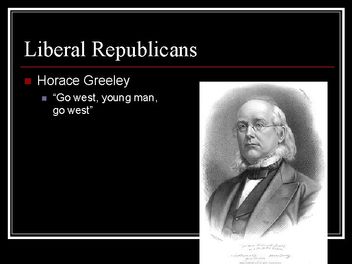 Liberal Republicans n Horace Greeley n “Go west, young man, go west” 