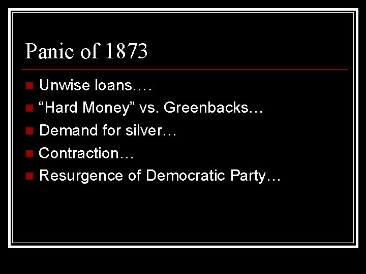 Panic of 1873 Unwise loans…. n “Hard Money” vs. Greenbacks… n Demand for silver…