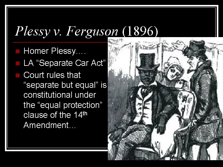 Plessy v. Ferguson (1896) n n n Homer Plessy…. LA “Separate Car Act” Court