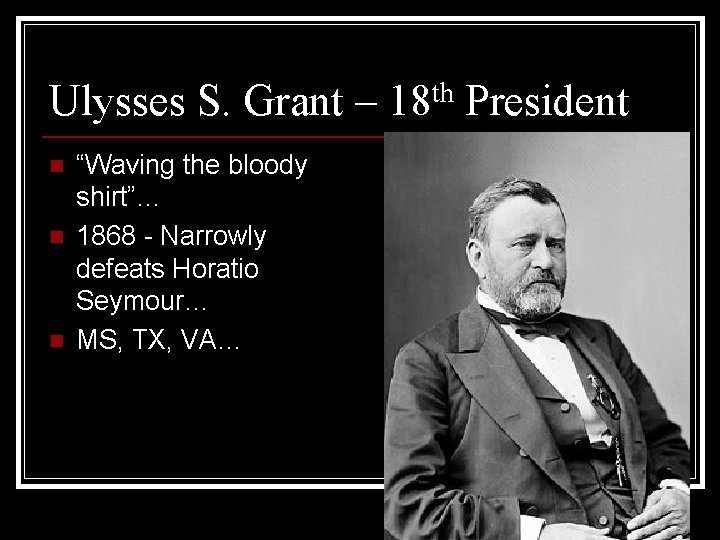 Ulysses S. Grant – 18 th President n n n “Waving the bloody shirt”…