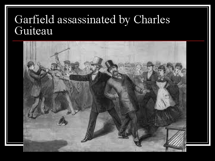 Garfield assassinated by Charles Guiteau 