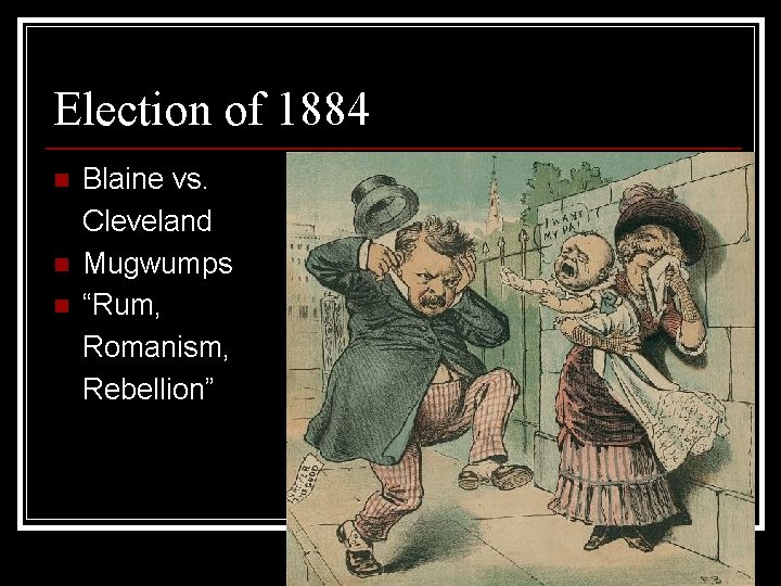 Election of 1884 n n n Blaine vs. Cleveland Mugwumps “Rum, Romanism, Rebellion” 