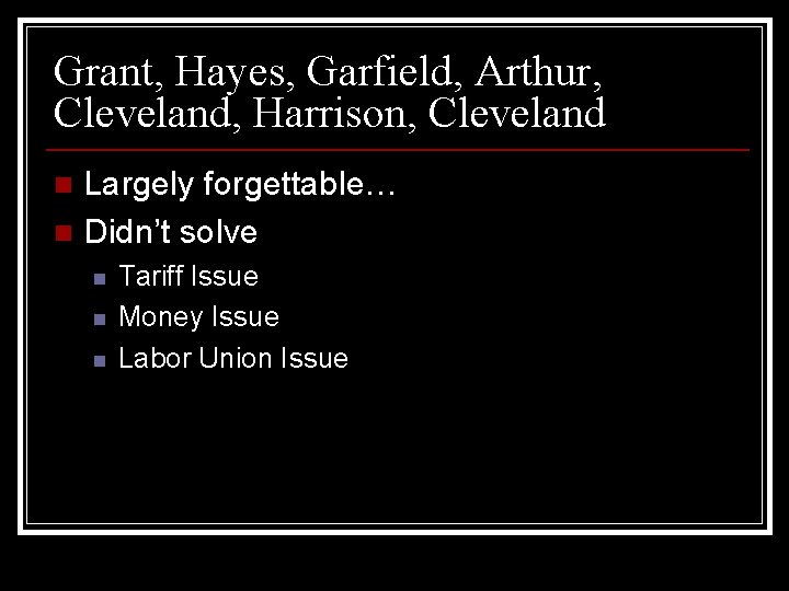 Grant, Hayes, Garfield, Arthur, Cleveland, Harrison, Cleveland Largely forgettable… n Didn’t solve n n