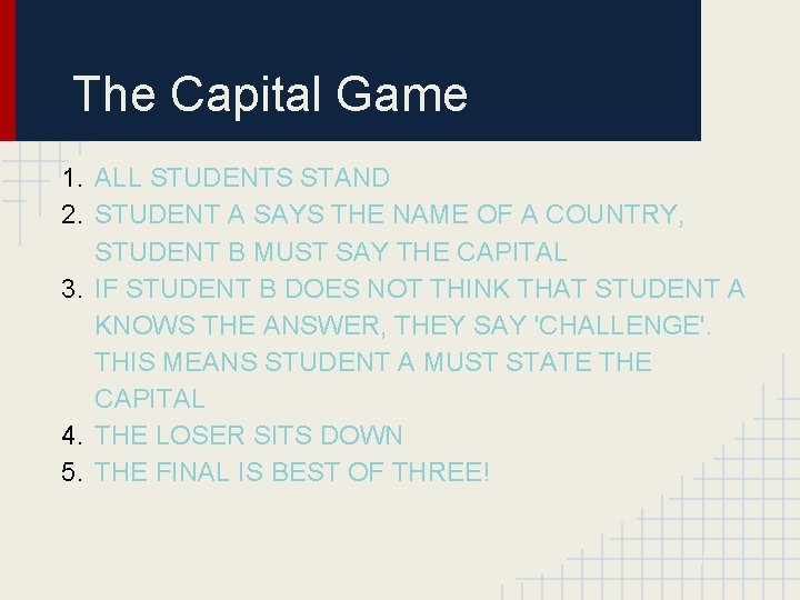 The Capital Game 1. ALL STUDENTS STAND 2. STUDENT A SAYS THE NAME OF