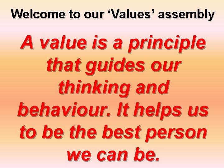 Welcome to our ‘Values’ assembly A value is a principle that guides our thinking
