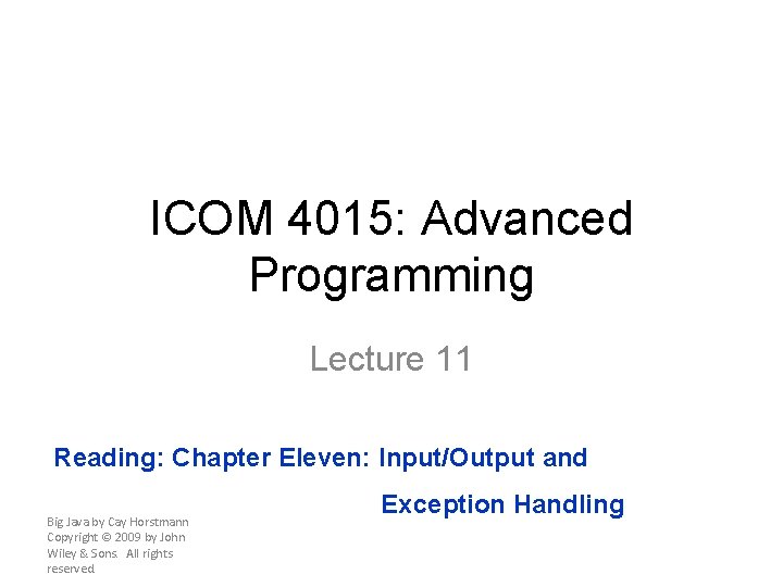 ICOM 4015: Advanced Programming Lecture 11 Reading: Chapter Eleven: Input/Output and Big Java by