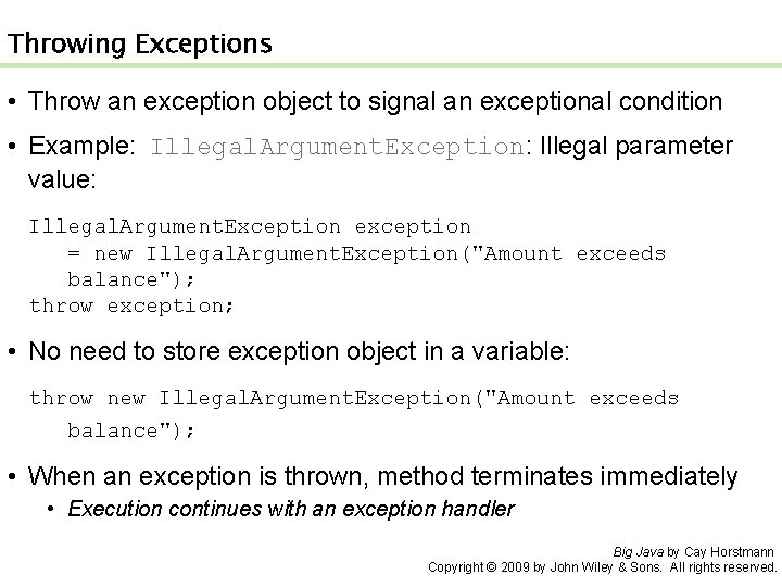 Throwing Exceptions • Throw an exception object to signal an exceptional condition • Example: