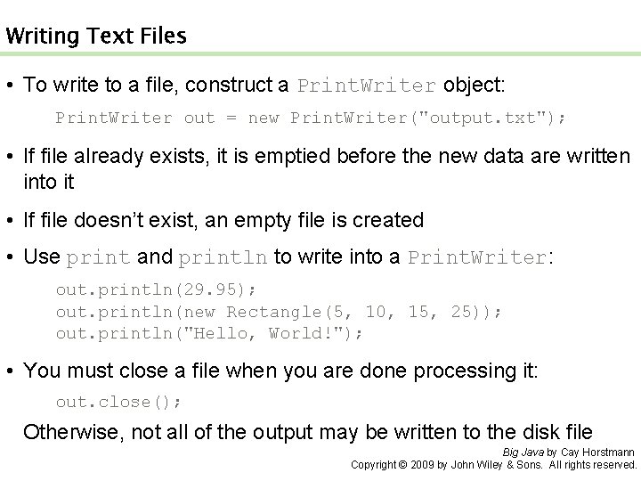 Writing Text Files • To write to a file, construct a Print. Writer object: