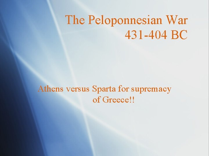 The Peloponnesian War 431 -404 BC Athens versus Sparta for supremacy of Greece!! 