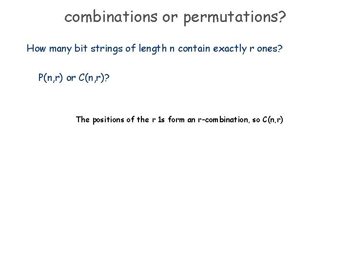 combinations or permutations? How many bit strings of length n contain exactly r ones?