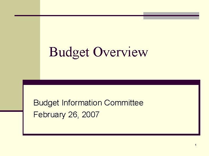 Budget Overview Budget Information Committee February 26, 2007 1 