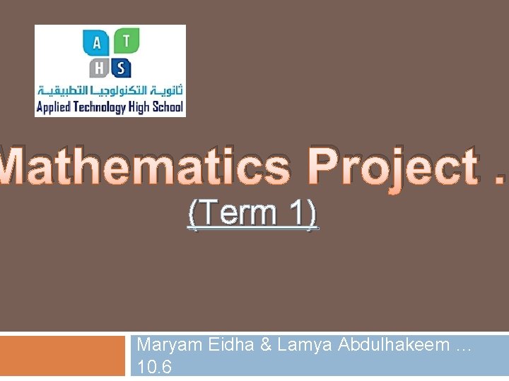 Mathematics Project. . (Term 1) Maryam Eidha & Lamya Abdulhakeem … 10. 6 